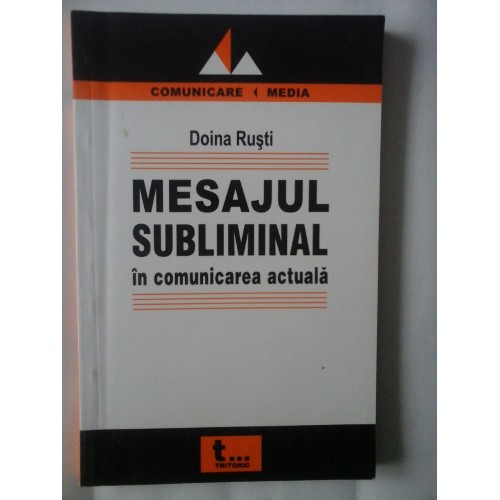 MESAJUL SUBLIMINAL - IN COMUNICAREA ACTUALA - DOINA RUSTI MESAJUL SUBLIMINAL - IN COMUNICAREA ACTUALA - DOINA RUSTI